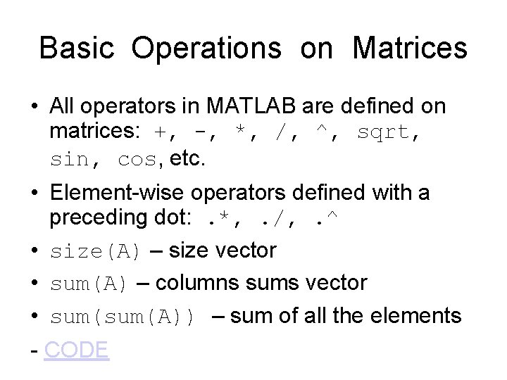 Basic Operations on Matrices • All operators in MATLAB are defined on matrices: +, Basic Operations on Matrices • All operators in MATLAB are defined on matrices: +,