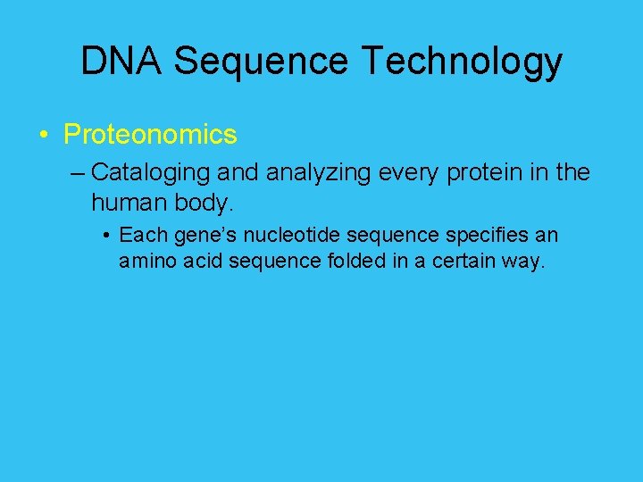 DNA Sequence Technology • Proteonomics – Cataloging and analyzing every protein in the human