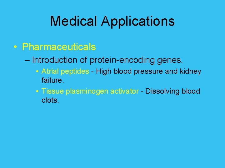 Medical Applications • Pharmaceuticals – Introduction of protein-encoding genes. • Atrial peptides - High