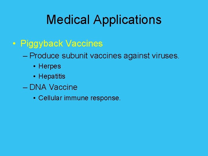 Medical Applications • Piggyback Vaccines – Produce subunit vaccines against viruses. • Herpes •