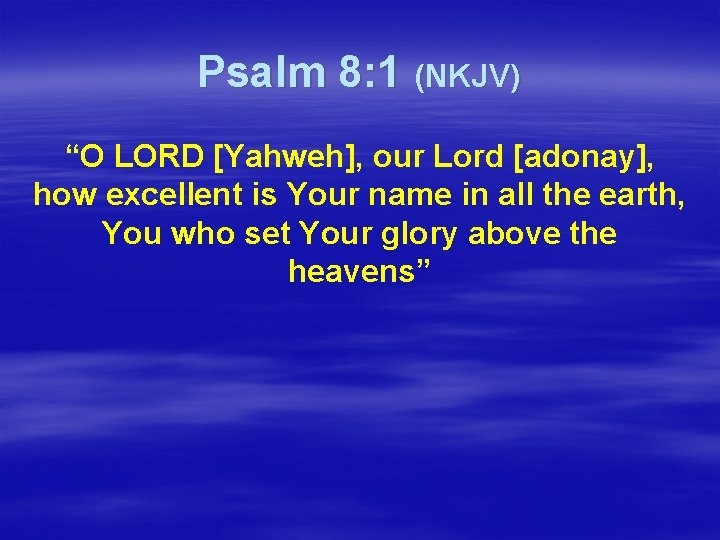 Psalm 8: 1 (NKJV) “O LORD [Yahweh], our Lord [adonay], how excellent is Your