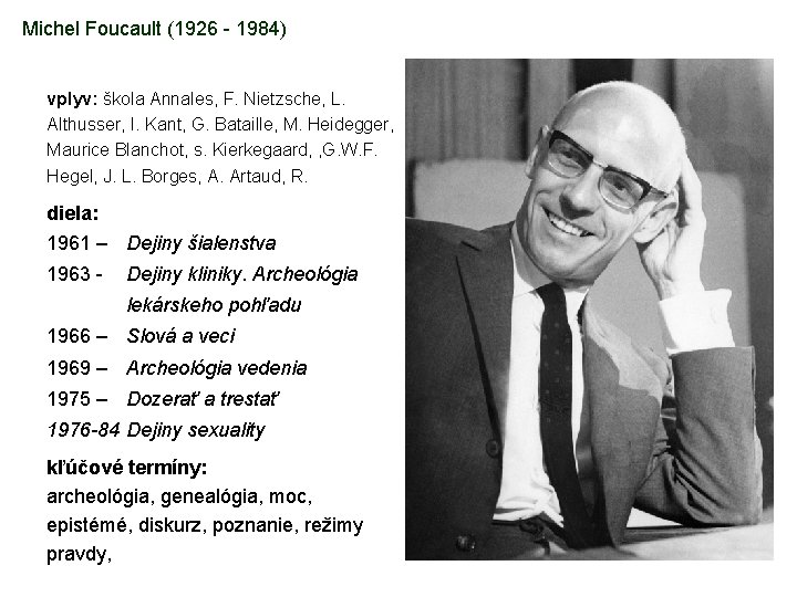 Michel Foucault (1926 - 1984) vplyv: škola Annales, F. Nietzsche, L. Althusser, I. Kant,