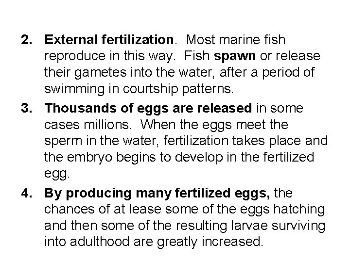2. External fertilization. Most marine fish reproduce in this way. Fish spawn or release