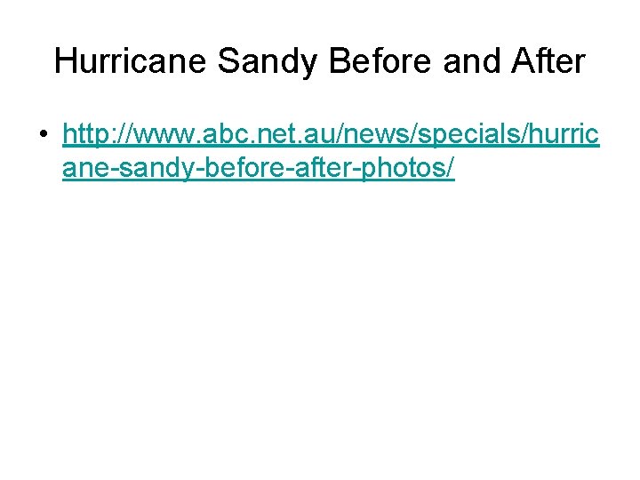 Hurricane Sandy Before and After • http: //www. abc. net. au/news/specials/hurric ane-sandy-before-after-photos/ 