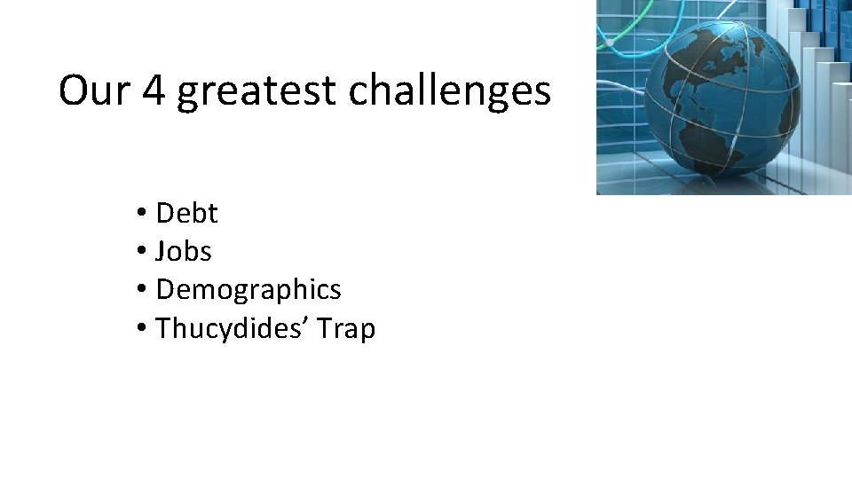 Our 4 greatest challenges • Debt • Jobs • Demographics • Thucydides’ Trap 