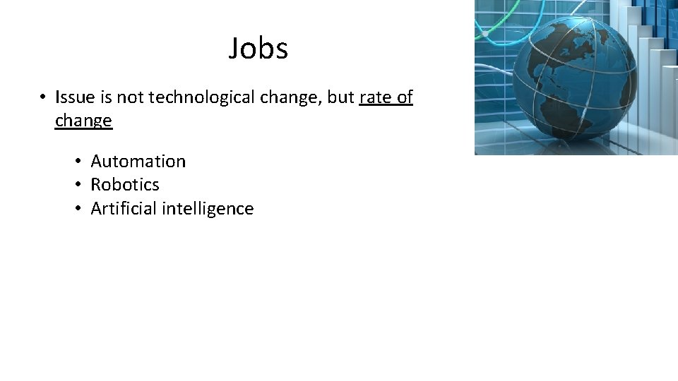 Jobs • Issue is not technological change, but rate of change • Automation •