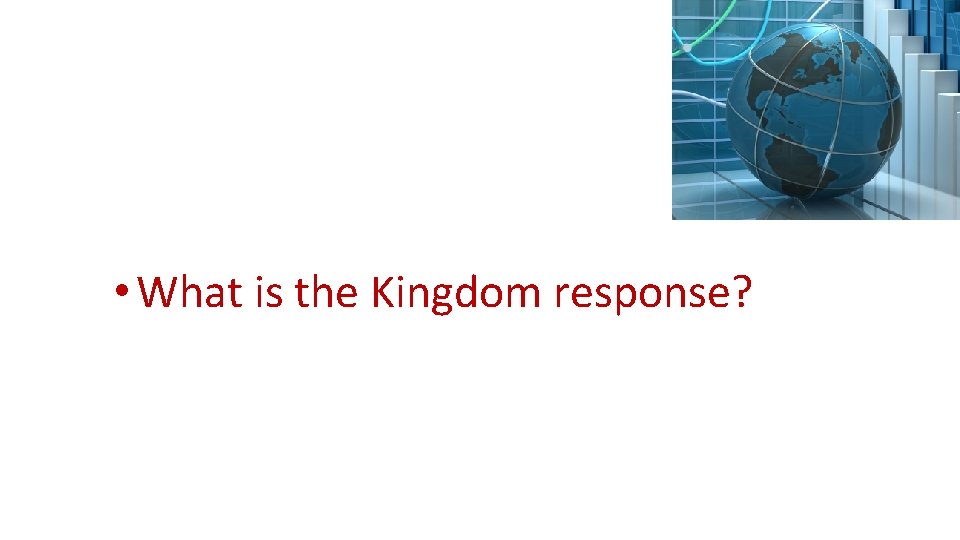  • What is the Kingdom response? 