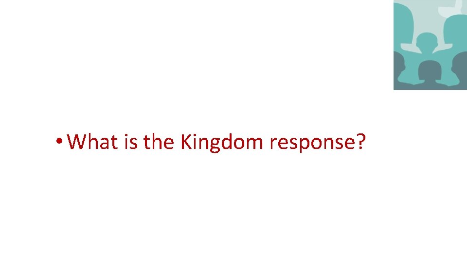  • What is the Kingdom response? 