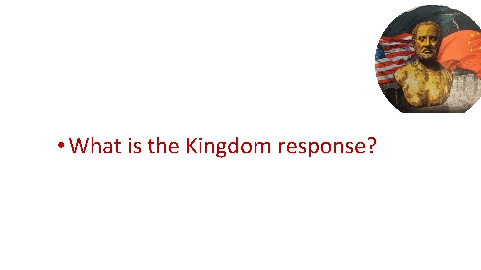  • What is the Kingdom response? 