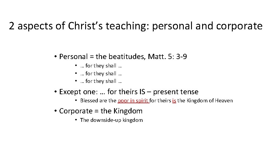 2 aspects of Christ’s teaching: personal and corporate • Personal = the beatitudes, Matt.