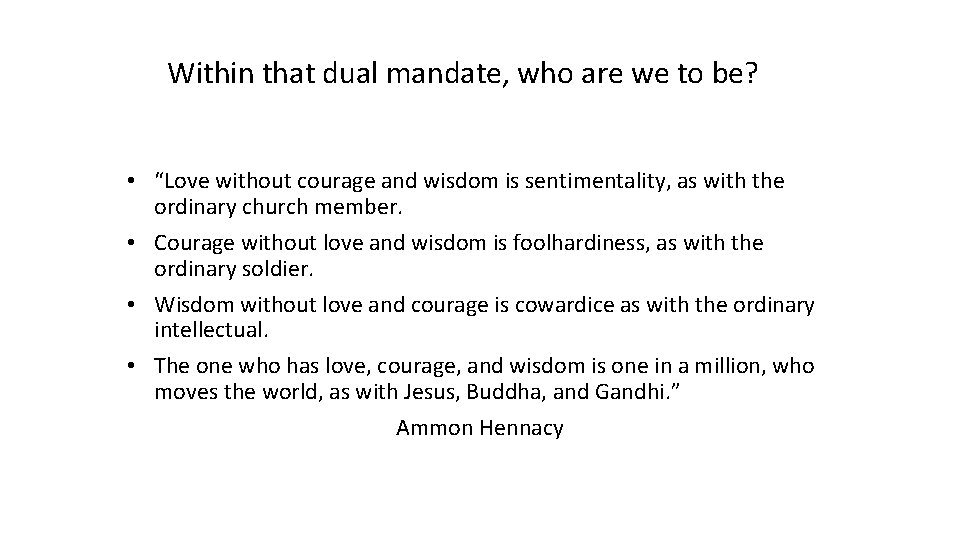 Within that dual mandate, who are we to be? • “Love without courage and