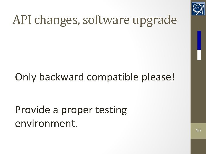 API changes, software upgrade Only backward compatible please! Provide a proper testing environment. 16