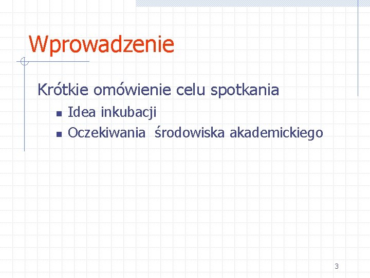 Wprowadzenie Krótkie omówienie celu spotkania n n Idea inkubacji Oczekiwania środowiska akademickiego 3 