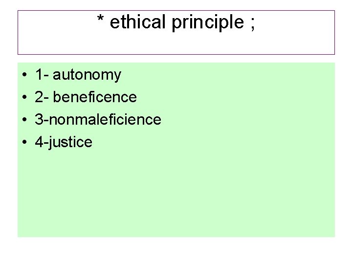 * ethical principle ; • • 1 - autonomy 2 - beneficence 3 -nonmaleficience