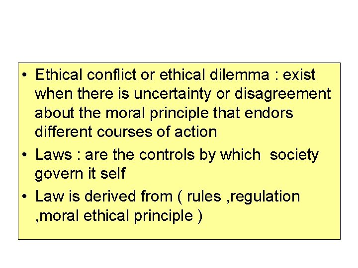  • Ethical conflict or ethical dilemma : exist when there is uncertainty or