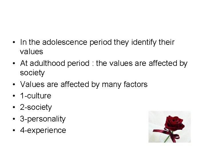 • In the adolescence period they identify their values • At adulthood period