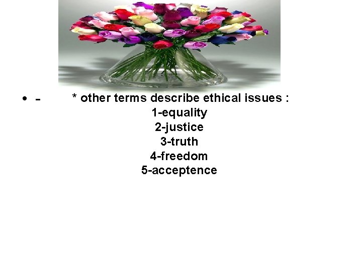  • - * other terms describe ethical issues : 1 -equality 2 -justice