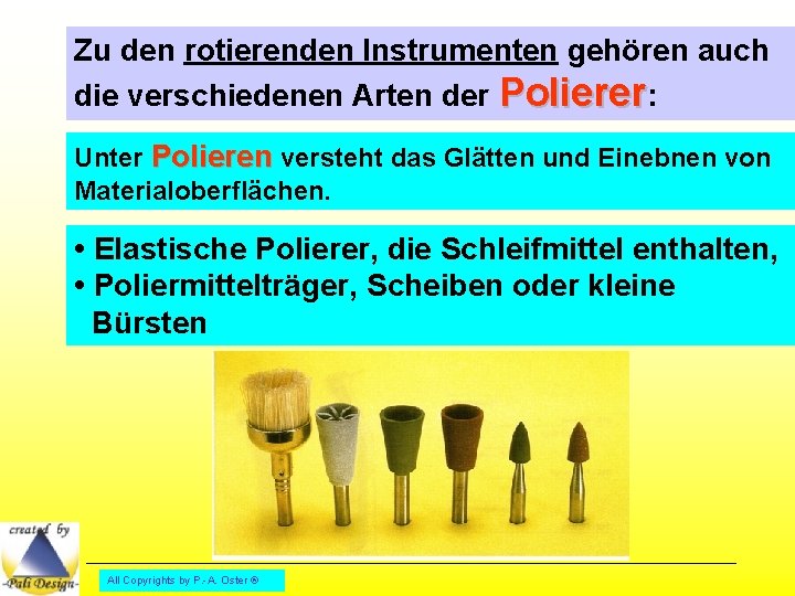 Zu den rotierenden Instrumenten gehören auch die verschiedenen Arten der Polierer: Unter Polieren versteht