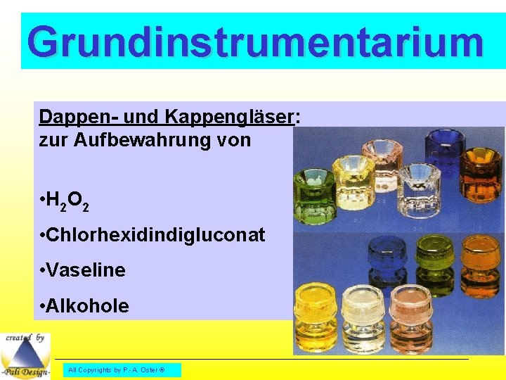 Grundinstrumentarium Dappen- und Kappengläser: zur Aufbewahrung von • H 2 O 2 • Chlorhexidindigluconat