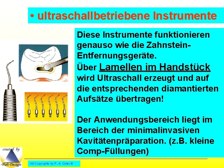  • ultraschallbetriebene Instrumente Diese Instrumente funktionieren genauso wie die Zahnstein. Entfernungsgeräte. Über Lamellen