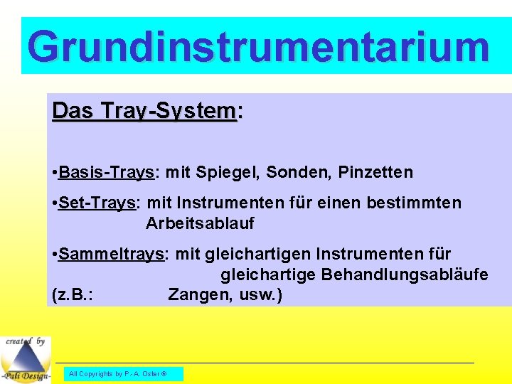 Grundinstrumentarium Das Tray-System: • Basis-Trays: mit Spiegel, Sonden, Pinzetten • Set-Trays: mit Instrumenten für