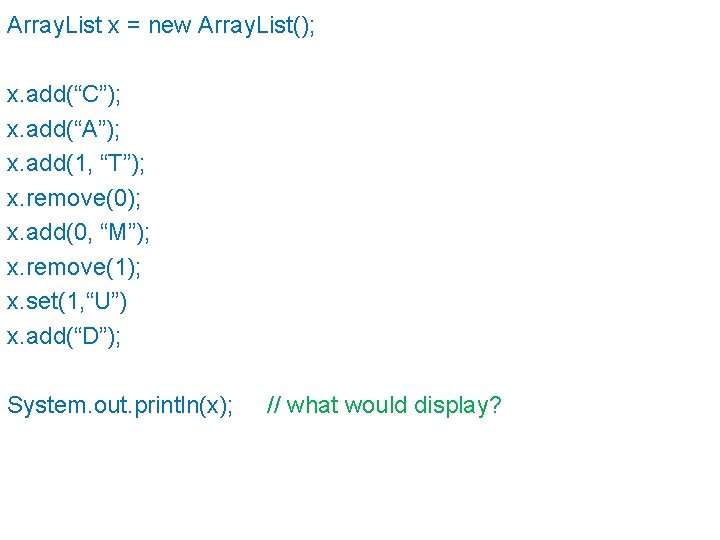 Array. List x = new Array. List(); x. add(“C”); x. add(“A”); x. add(1, “T”); Array. List x = new Array. List(); x. add(“C”); x. add(“A”); x. add(1, “T”);