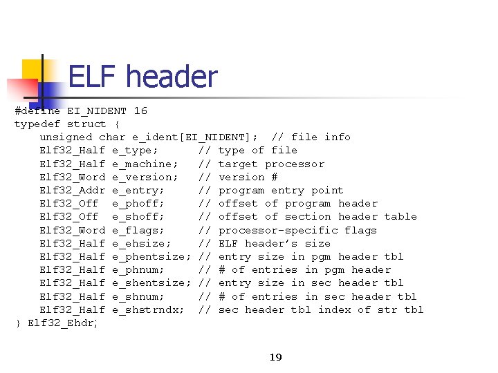 ELF header #define EI_NIDENT 16 typedef struct { unsigned char e_ident[EI_NIDENT]; // file info
