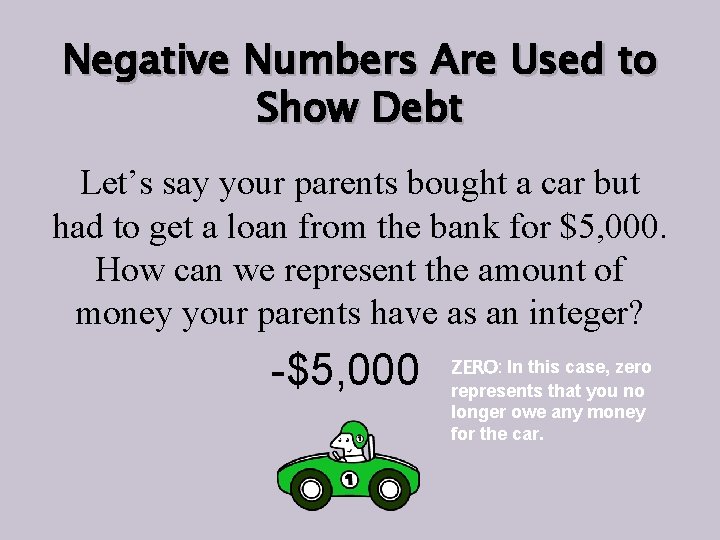 Negative Numbers Are Used to Show Debt Let’s say your parents bought a car