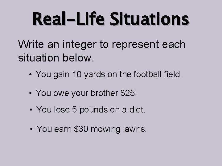 Real-Life Situations Write an integer to represent each situation below. • You gain 10