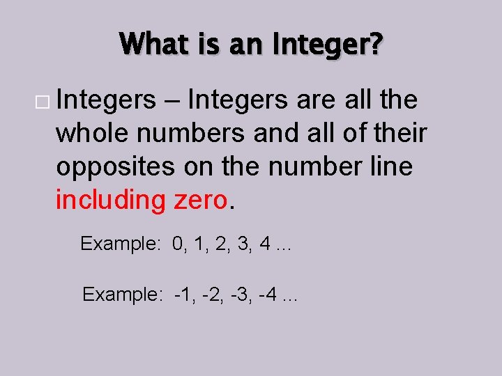 What is an Integer? � Integers – Integers are all the whole numbers and