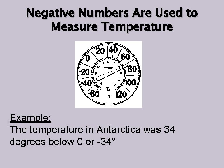Negative Numbers Are Used to Measure Temperature Example: The temperature in Antarctica was 34