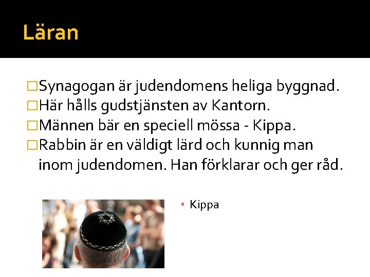 Läran �Synagogan är judendomens heliga byggnad. �Här hålls gudstjänsten av Kantorn. �Männen bär en