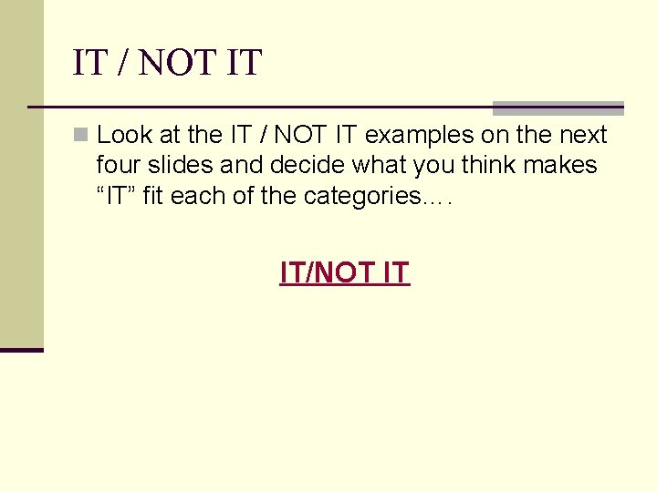IT / NOT IT n Look at the IT / NOT IT examples on