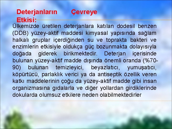 Deterjanların Etkisi: Çevreye Ülkemizde üretilen deterjanlara katılan dodesil benzen (DDB) yüzey-aktif maddesi kimyasal yapısında