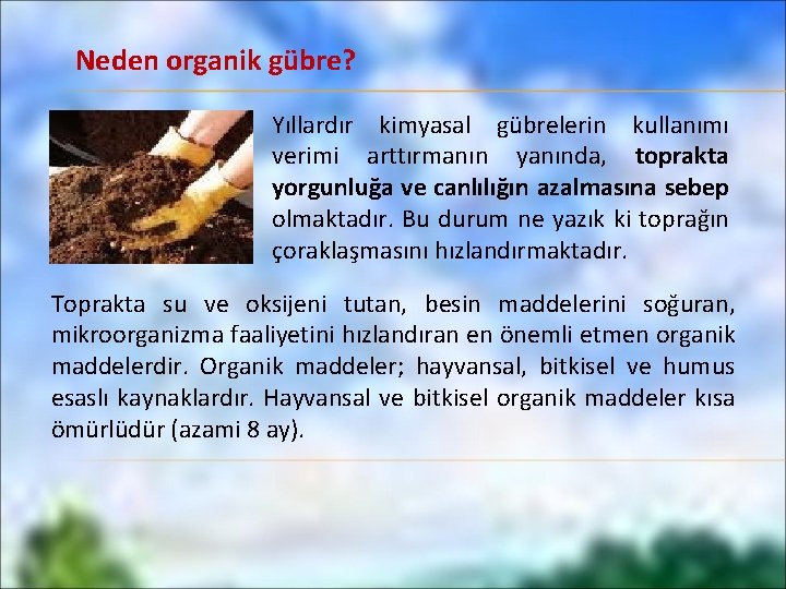 Neden organik gübre? Yıllardır kimyasal gübrelerin kullanımı verimi arttırmanın yanında, toprakta yorgunluğa ve canlılığın