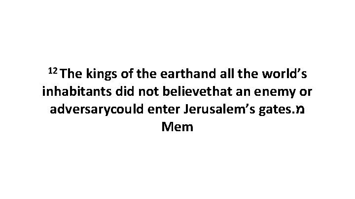 12 The kings of the earthand all the world’s inhabitants did not believethat an