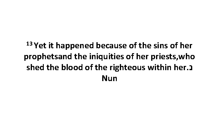 13 Yet it happened because of the sins of her prophetsand the iniquities of