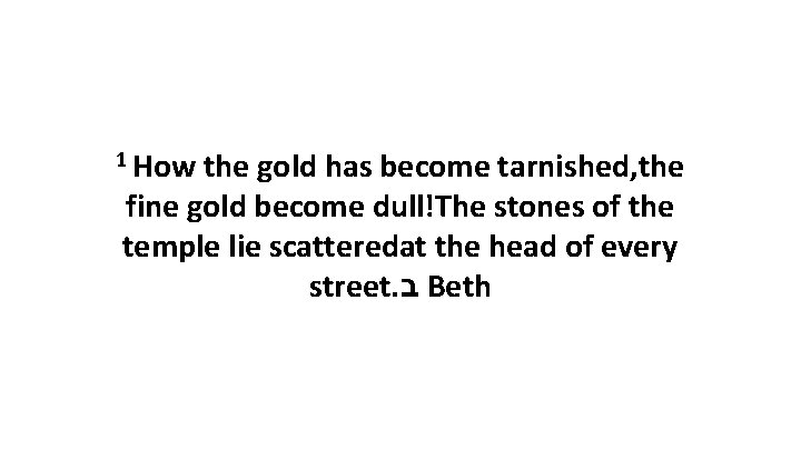 1 How the gold has become tarnished, the fine gold become dull!The stones of