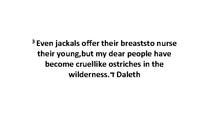 3 Even jackals offer their breaststo nurse their young, but my dear people have