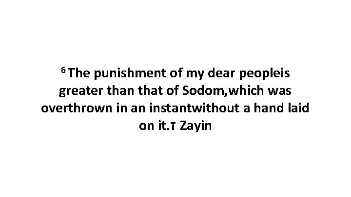 6 The punishment of my dear peopleis greater than that of Sodom, which was