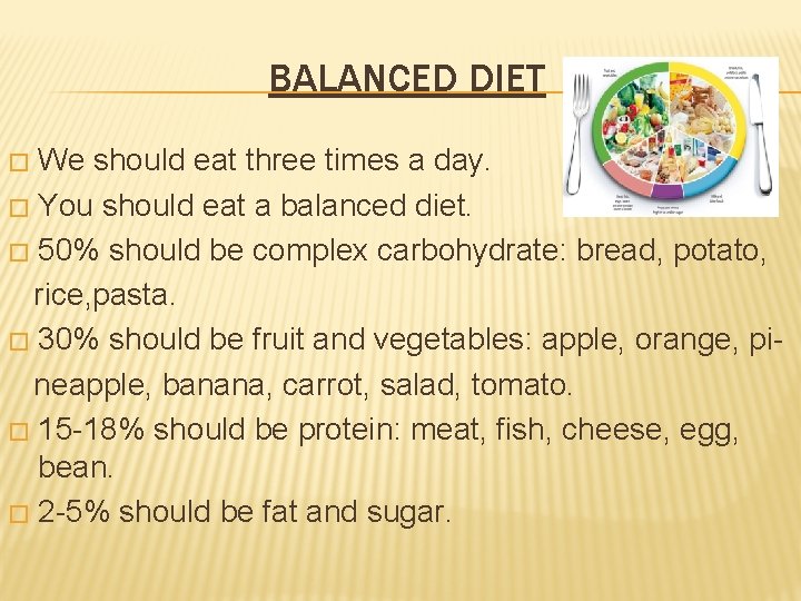 BALANCED DIET We should eat three times a day. � You should eat a