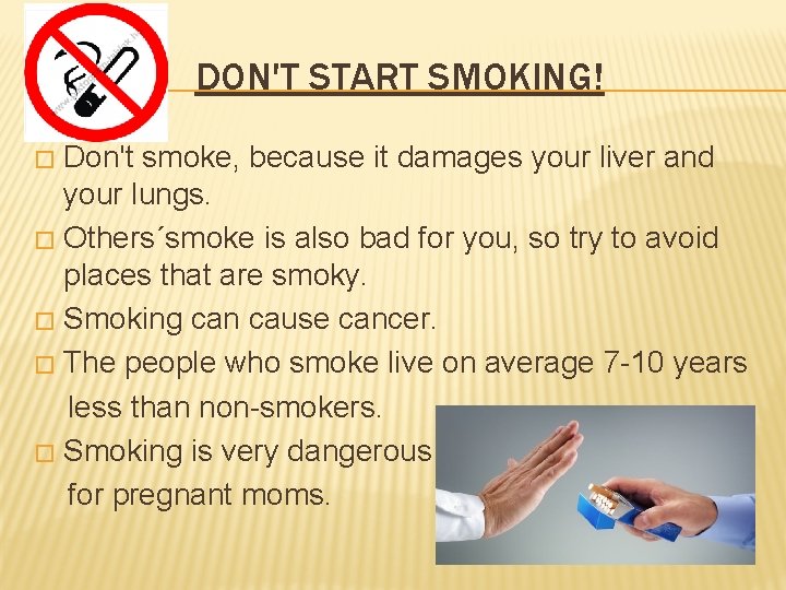 DON'T START SMOKING! Don't smoke, because it damages your liver and your lungs. �