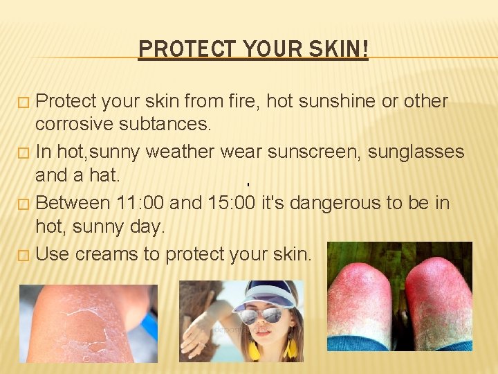 PROTECT YOUR SKIN! Protect your skin from fire, hot sunshine or other corrosive subtances.