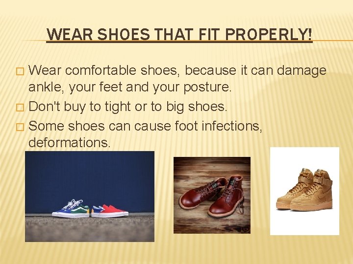 WEAR SHOES THAT FIT PROPERLY! Wear comfortable shoes, because it can damage ankle, your