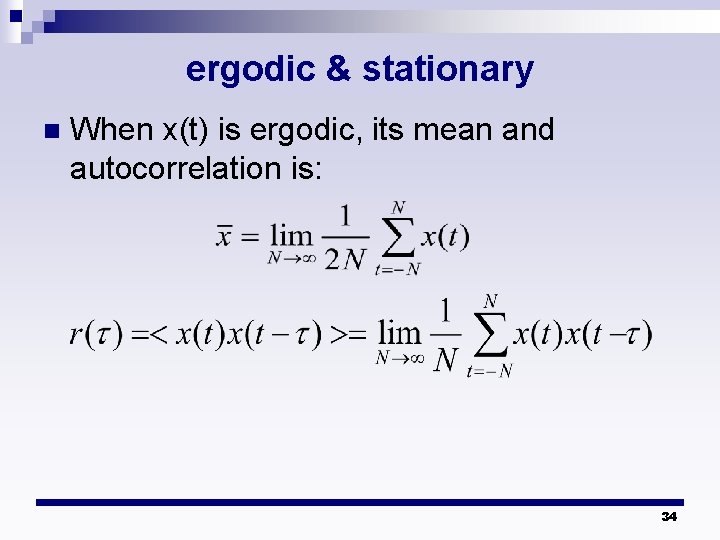 ergodic & stationary n When x(t) is ergodic, its mean and autocorrelation is: 34