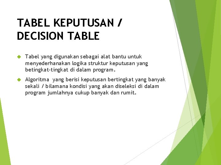 TABEL KEPUTUSAN / DECISION TABLE Tabel yang digunakan sebagai alat bantu untuk menyederhanakan logika TABEL KEPUTUSAN / DECISION TABLE Tabel yang digunakan sebagai alat bantu untuk menyederhanakan logika
