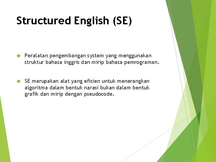 Structured English (SE) Peralatan pengembangan system yang menggunakan struktur bahasa inggris dan mirip bahasa Structured English (SE) Peralatan pengembangan system yang menggunakan struktur bahasa inggris dan mirip bahasa