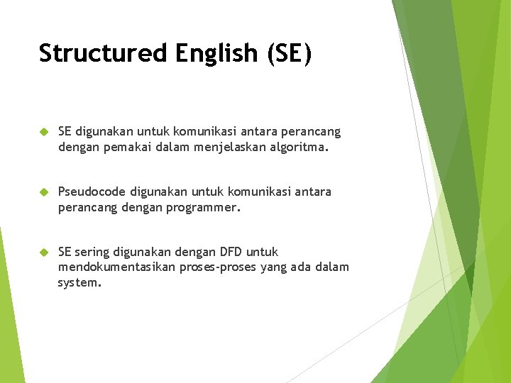 Structured English (SE) SE digunakan untuk komunikasi antara perancang dengan pemakai dalam menjelaskan algoritma. Structured English (SE) SE digunakan untuk komunikasi antara perancang dengan pemakai dalam menjelaskan algoritma.
