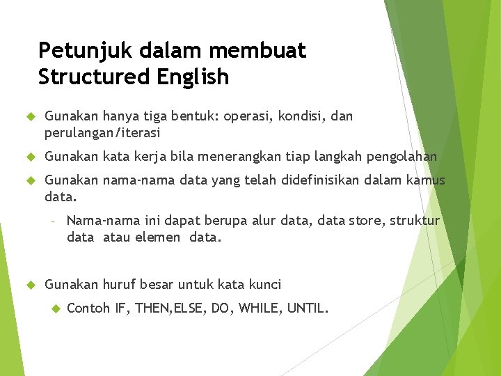 Petunjuk dalam membuat Structured English Gunakan hanya tiga bentuk: operasi, kondisi, dan perulangan/iterasi Gunakan Petunjuk dalam membuat Structured English Gunakan hanya tiga bentuk: operasi, kondisi, dan perulangan/iterasi Gunakan