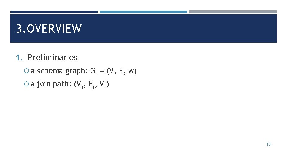 3. OVERVIEW 1. Preliminaries a schema graph: Gs = (V, E, w) a join